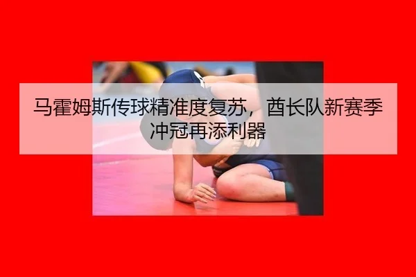 马霍姆斯传球精准度复苏，酋长队新赛季冲冠再添利器